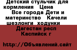 Детский стульчик для кормления › Цена ­ 1 500 - Все города Дети и материнство » Качели, шезлонги, ходунки   . Дагестан респ.,Каспийск г.